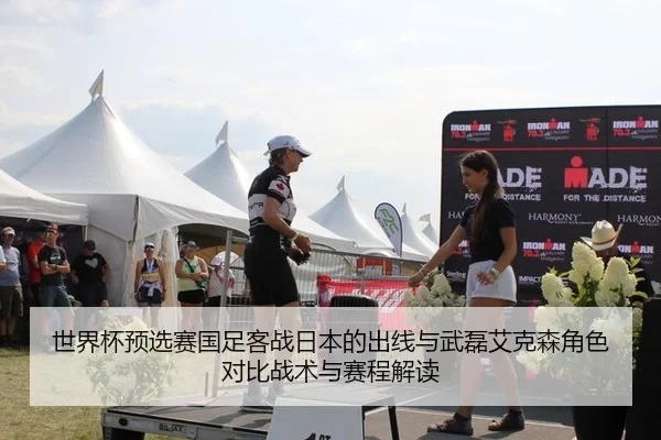 世界杯预选赛国足客战日本的出线与武磊艾克森角色对比战术与赛程解读